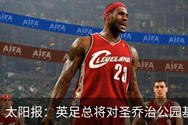 太阳报：英足总将对圣乔治公园基地进行大规模翻新改造